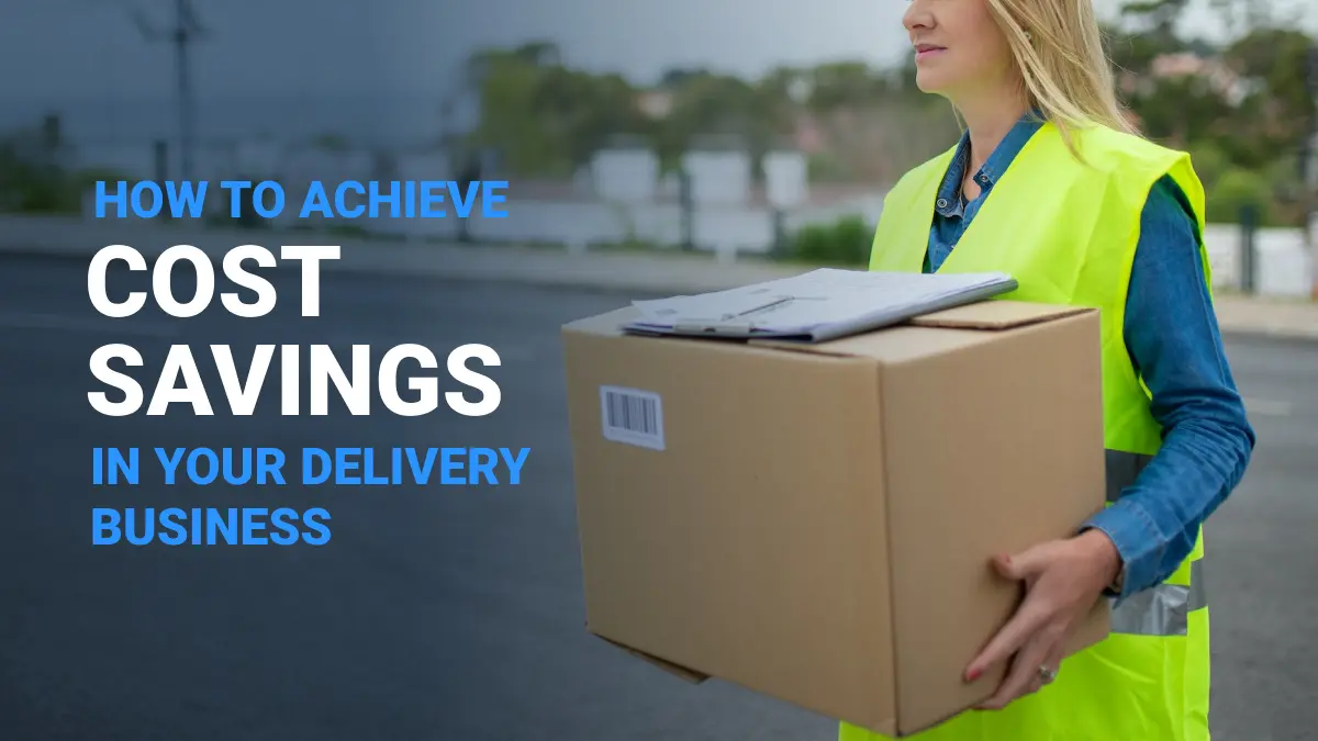 How to Achieve Cost Savings for your Delivery Business